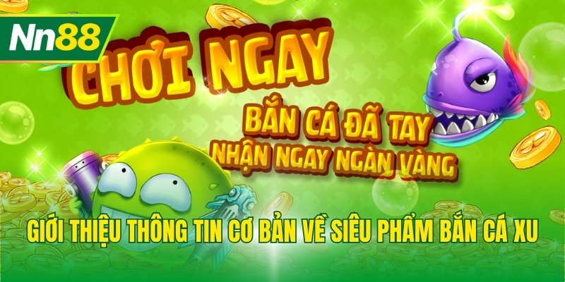 Giới thiệu thông tin cơ bản về siêu phẩm bắn cá xu